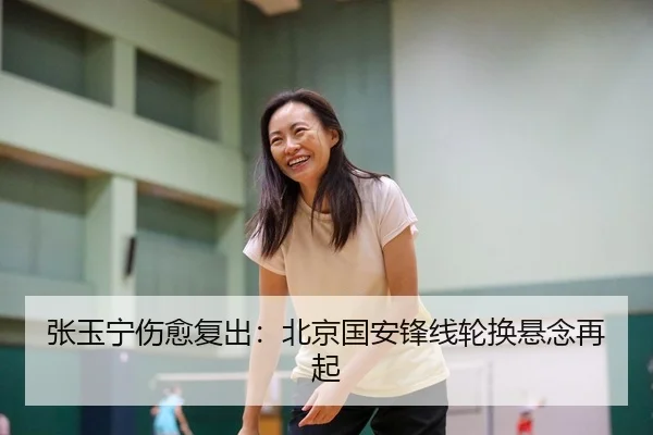 张玉宁伤愈复出：北京国安锋线轮换悬念再起