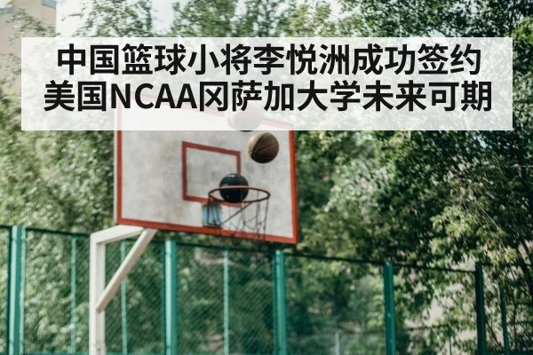 中国篮球小将李悦洲成功签约美国NCAA冈萨加大学未来可期